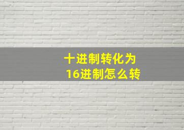 十进制转化为16进制怎么转