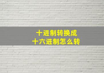 十进制转换成十六进制怎么转