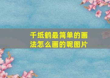 千纸鹤最简单的画法怎么画的呢图片