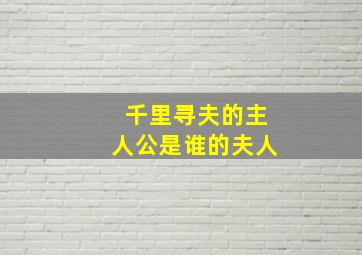 千里寻夫的主人公是谁的夫人