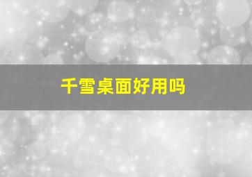 千雪桌面好用吗