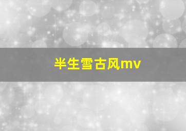 半生雪古风mv