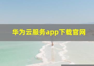 华为云服务app下载官网