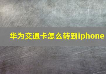 华为交通卡怎么转到iphone