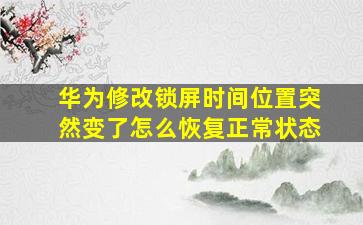 华为修改锁屏时间位置突然变了怎么恢复正常状态