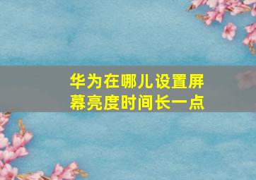 华为在哪儿设置屏幕亮度时间长一点