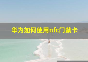 华为如何使用nfc门禁卡