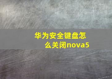 华为安全键盘怎么关闭nova5