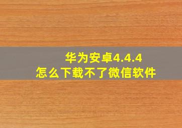 华为安卓4.4.4怎么下载不了微信软件