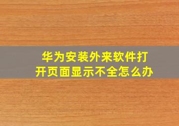 华为安装外来软件打开页面显示不全怎么办