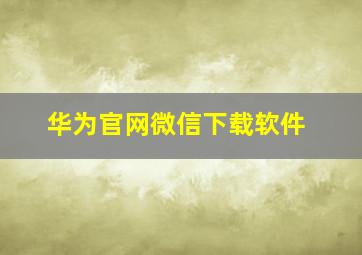 华为官网微信下载软件