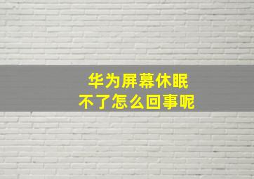 华为屏幕休眠不了怎么回事呢