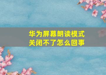 华为屏幕朗读模式关闭不了怎么回事