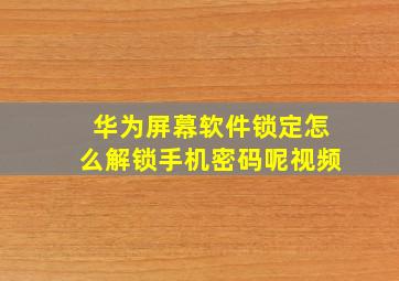 华为屏幕软件锁定怎么解锁手机密码呢视频