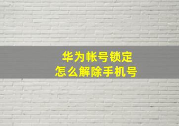 华为帐号锁定怎么解除手机号