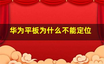 华为平板为什么不能定位