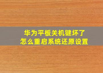 华为平板关机键坏了怎么重启系统还原设置