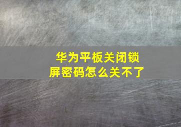 华为平板关闭锁屏密码怎么关不了