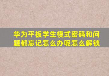 华为平板学生模式密码和问题都忘记怎么办呢怎么解锁