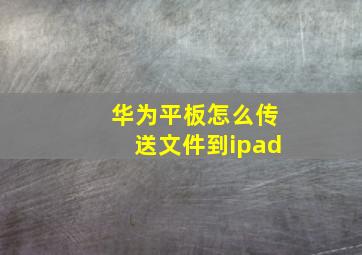 华为平板怎么传送文件到ipad