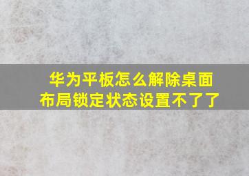 华为平板怎么解除桌面布局锁定状态设置不了了