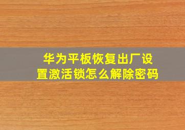 华为平板恢复出厂设置激活锁怎么解除密码