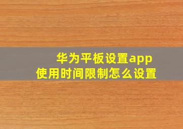 华为平板设置app使用时间限制怎么设置