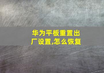 华为平板重置出厂设置,怎么恢复