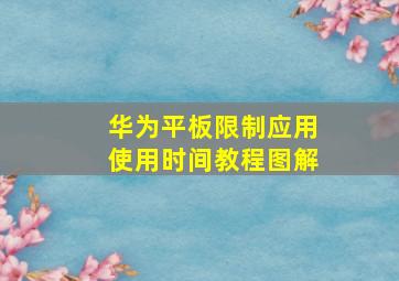 华为平板限制应用使用时间教程图解