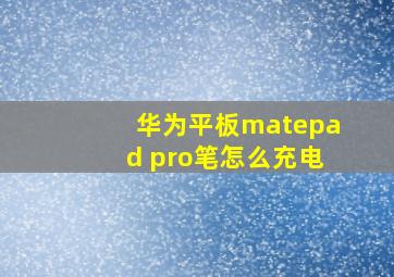 华为平板matepad pro笔怎么充电