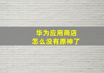 华为应用商店怎么没有原神了