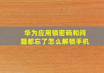 华为应用锁密码和问题都忘了怎么解锁手机