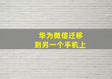 华为微信迁移到另一个手机上