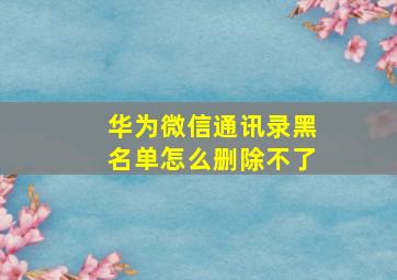 华为微信通讯录黑名单怎么删除不了