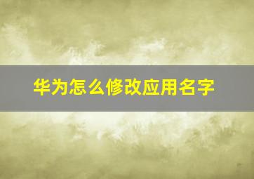 华为怎么修改应用名字