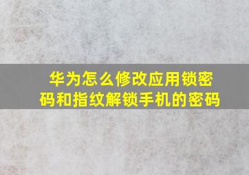 华为怎么修改应用锁密码和指纹解锁手机的密码