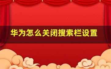 华为怎么关闭搜索栏设置