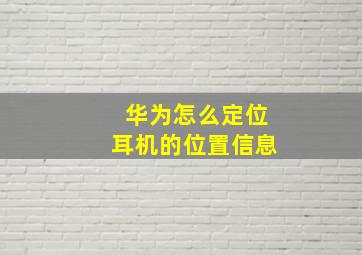 华为怎么定位耳机的位置信息