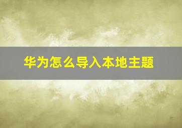 华为怎么导入本地主题