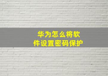 华为怎么将软件设置密码保护