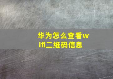 华为怎么查看wifi二维码信息