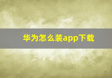 华为怎么装app下载