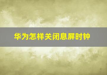 华为怎样关闭息屏时钟