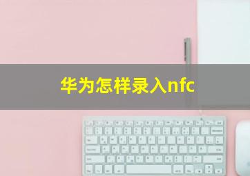 华为怎样录入nfc