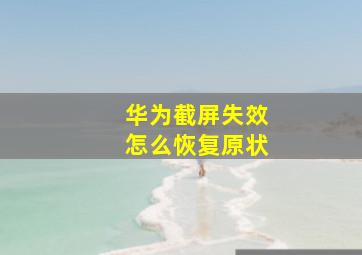 华为截屏失效怎么恢复原状