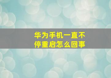 华为手机一直不停重启怎么回事