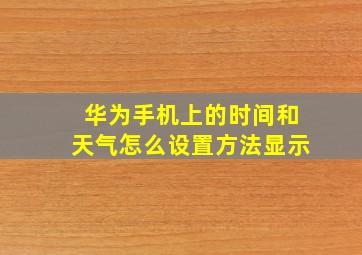 华为手机上的时间和天气怎么设置方法显示