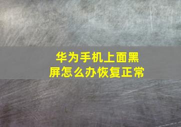 华为手机上面黑屏怎么办恢复正常