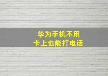 华为手机不用卡上也能打电话