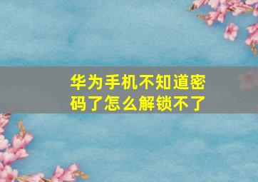 华为手机不知道密码了怎么解锁不了